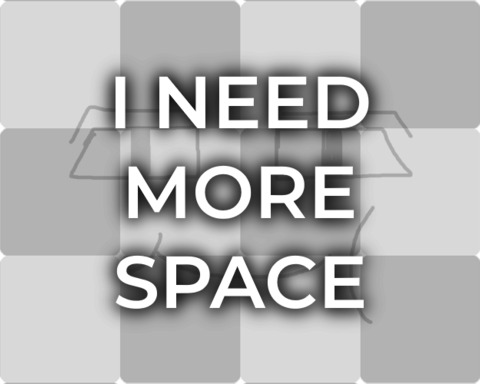 I NEED MORE SPACE