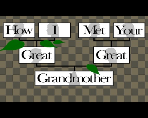 How I Met Your Great Great Grandmother