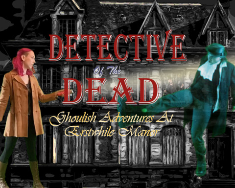 Detective of the Dead: Ghoulish Adventures at Erstwhile Manor