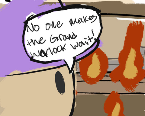No one makes the Grand Warlock wait!