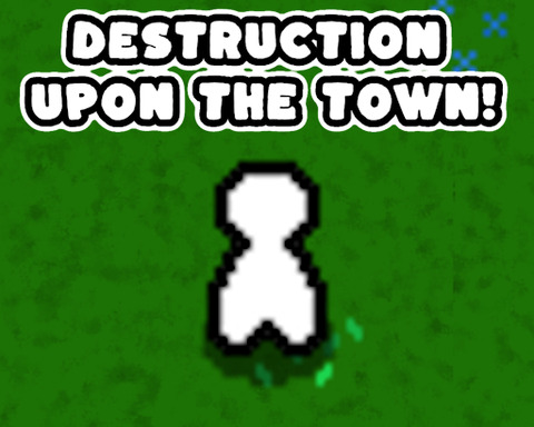 Destruction Upon The Town!