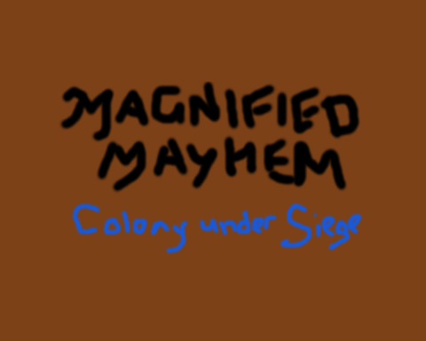 Magnified Mayhem: Colony under Siege