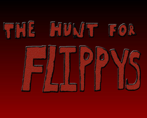 The Hunt for Flippys