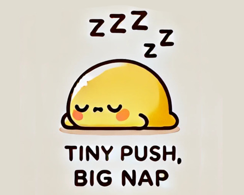 Tiny Push, Big Nap