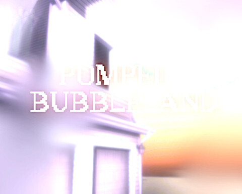 Pompeii, Bubbleland