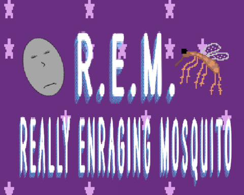 R.E.M. Really Enraging Mosquito