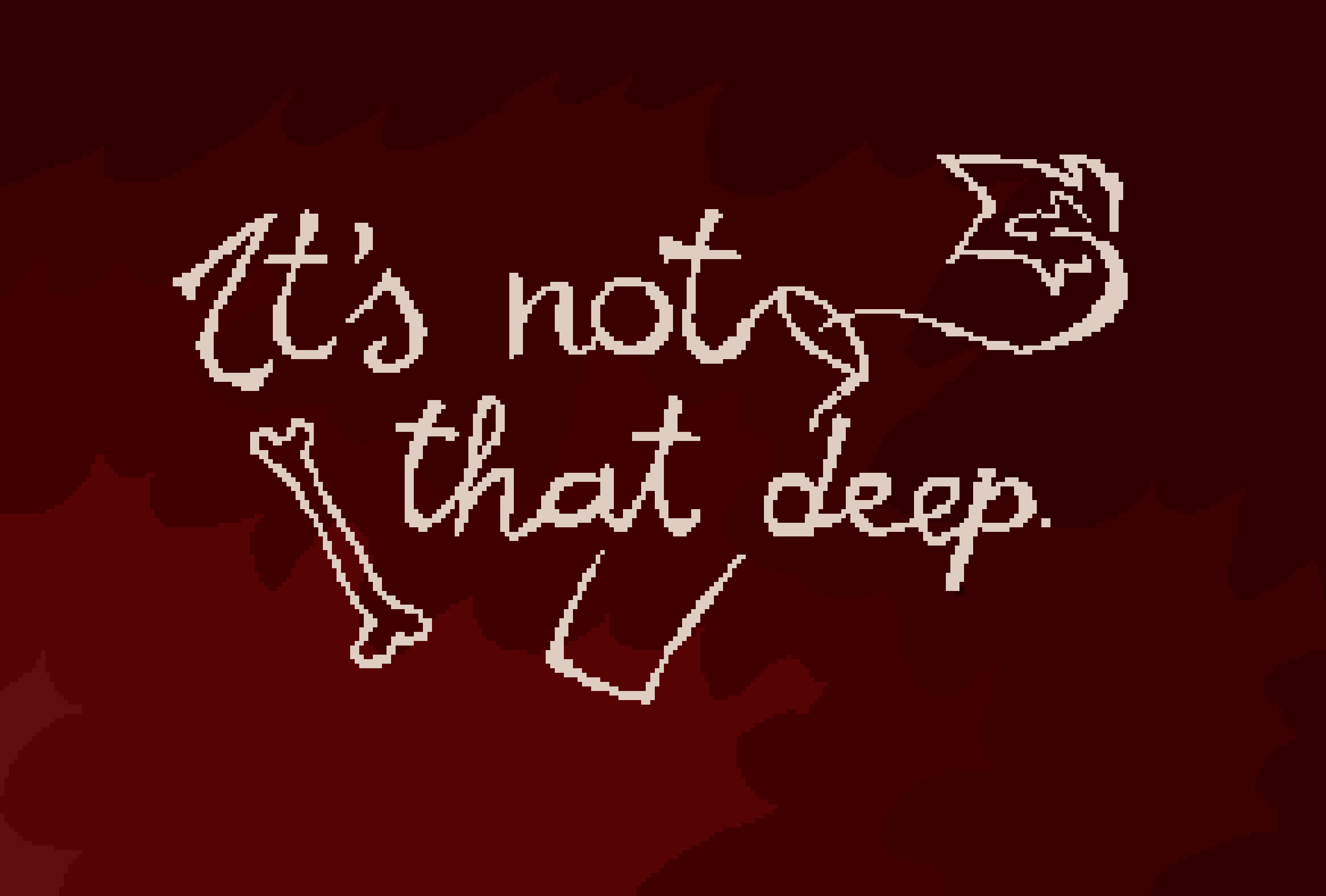 It's not that deep.