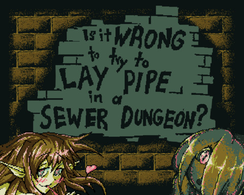 Is it Wrong to Try to Lay Pipe in a Sewer Dungeon?