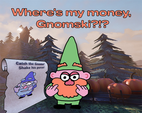 Where's my money, Gnomski?!?