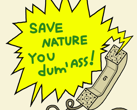 Save the nature you dum'ass!