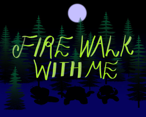 FIRE WALK WITH ME