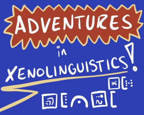 Adventures in Xenolinguistics!