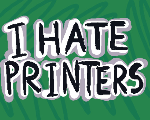 I HATE PRINTERS