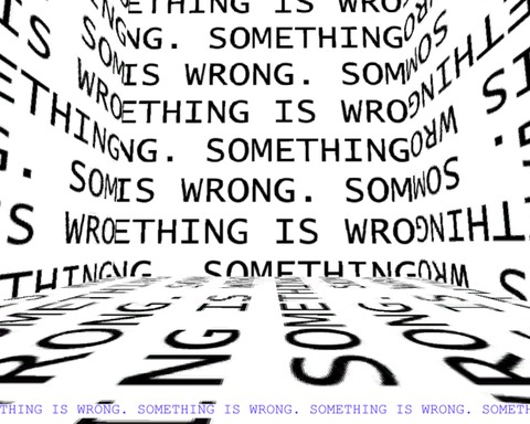 SOMETHING IS WRONG. SOMETHING IS WRONG. SOMETHING IS WRONG.