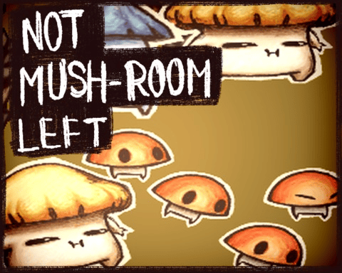 Not Mush-Room Left