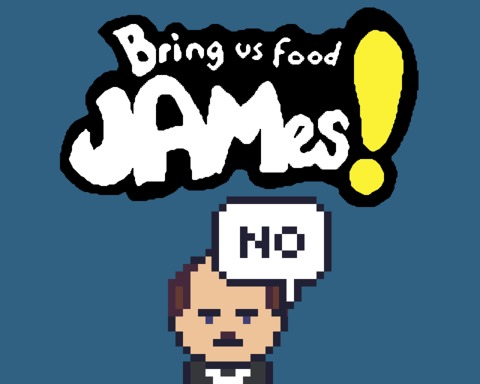 Bring us food JAMes!