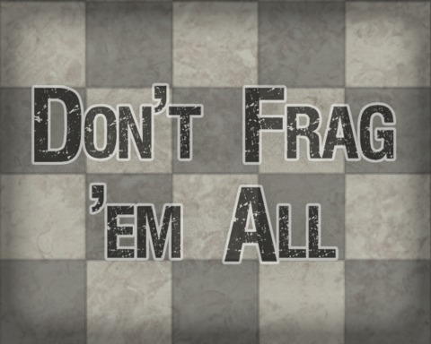Don't Frag 'em All
