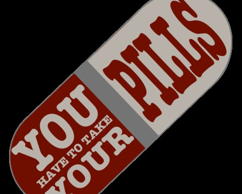 YOU HAVE TO TAKE YOUR PILLS