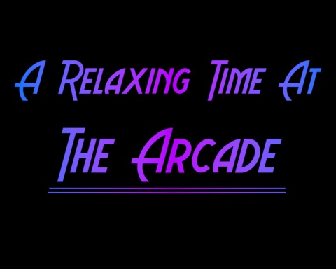 A Relaxing Time At The Arcade