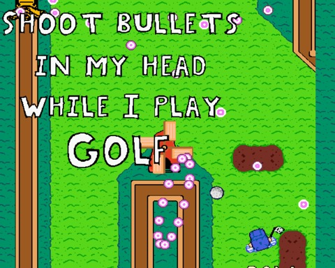 Shoot bullets in my head while I play golf