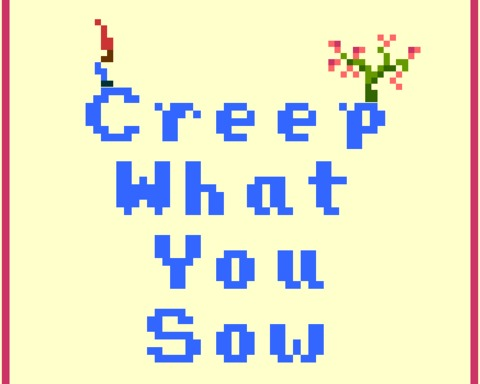 Creep What You Sow