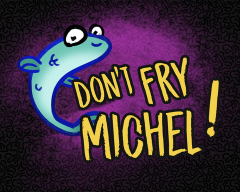 Don't Fry Michel !