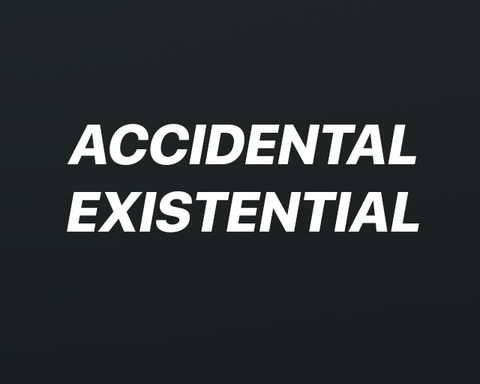 ACCIDENTAL EXISTENTIAL