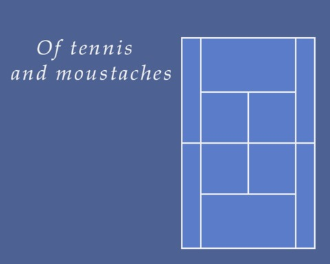 Of tennis and moustaches.